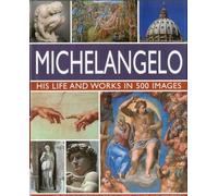Michelangelo: His Life and Works in 500 Images (Great Artists)