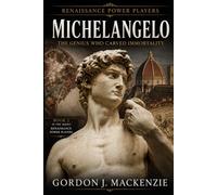 Michelangelo: The Genius Who Carved Immortality (Renaissance Power Players)
