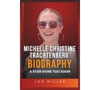 Michelle Christine Trachtenberg Biography: A Star Gone Too Soon (Biographies Of Famous Actors)
