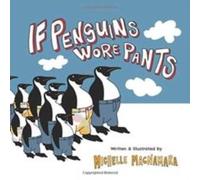 Michelle MacNamara If Penguins Wore Pants: A wildly entertaining animal rhyme Michelle MacNamara Multicolor