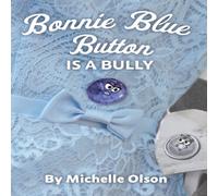 Michelle Olson Bonnie Blue Button is a Bully: An Inspiring Lesson on Peer Michelle Olson Multicolor