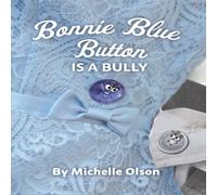 Michelle Olson Bonnie Blue Button is a Bully: An Inspiring Lesson on Peer Michelle Olson Multicolor