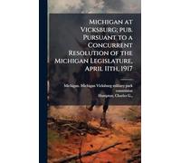 Michigan at Vicksburg; pub. Pursuant to a Concurrent Resolution of the Michigan Legislature, April 11th, 1917