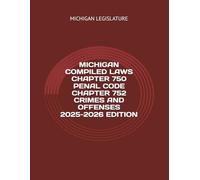 MICHIGAN COMPILED LAWS CHAPTER 750 PENAL CODE CHAPTER 752 CRIMES AND OFFENSES 2025-2026 EDITION