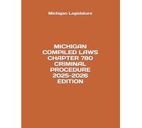MICHIGAN COMPILED LAWS CHAPTER 780 CRIMINAL PROCEDURE 2025-2026 EDITION