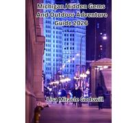 Michigan Hidden Gems and Outdoor Adventure Guide 2026: Discover Scenic Road Trips, Hidden Beaches, National Parks, Outdoor Adventures And More First-Time Experiences