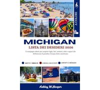 MICHIGAN LISTA DEI DESIDERI: Il compagno ideale per scoprire laghi, fari, sentieri, città e sapori che definiscono il paradiso d'acqua dolce americano