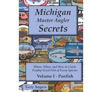 Michigan Master Angler Secrets - Volume I - Panfish: Where, When, and How to Catch Trophy-Sized Fish of Every Species: 1