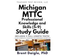 Michigan MTTC Professional Knowledge and Skills (5-9) (135) Study Guide: 3 Full-Length Practice Tests with Comprehensive Exam Preparation