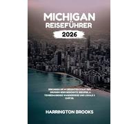 MICHIGAN REISEFÜHRER 2026: Erkunden Sie im gesamten Staat der Großen Seen berühmte Seeufer atemberaubende Wanderwege und lokale Schätze (TRAVELING MADE EASY IN ENGLISH AND GERMAN)