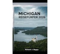MICHIGAN-REISEFÜHRER 2026: Ihr unverzichtbarer Reiseführer zu Michigans Städten, Natur und verborgenen Schätzen