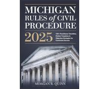 Michigan Rules of Civil Procedure 2025: 150+ Practitioner Checklists, Motion Templates & Objection Strategies for Courtroom Success