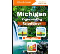 Michigan Tagesausflug Reiseführer (2025): Tages Abenteuer von Yooper bis Troll: Seen, ungewöhnliche Stopps und lokale Häppchen (Die kuratierte Reise)