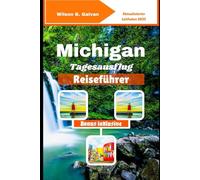 Michigan Tagesausflug Reiseführer (2025): Tages Abenteuer von Yooper bis Troll: Seen, ungewöhnliche Stopps und lokale Häppchen (Die kuratierte Reise)