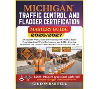 MICHIGAN TRAFFIC CONTROL AND FLAGGER CERTIFICATION MASTERY GUIDE 2026/2027: A Complete Work Zone Safety Training with MUTCD-Based Principles, ... Exams to Help You Pass Your on the First Try