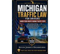 Michigan Traffic Law for Drivers: Know Your Rights During Traffic Stops (Know Your Traffic Rights A Driver's Guide to Traffic Stops)