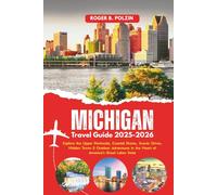 Michigan Travel Guide 2025-2026: Explore the Upper Peninsula, Coastal Shores, Scenic Drives, Hidden Towns & Outdoor Adventures in the Heart of America’s Great Lakes State