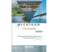 MICHIGAN TRAVEL GUIDE 2025/2026: Your gateway to lakes, forests, and small-town charm