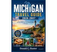 MICHIGAN TRAVEL GUIDE 2026-2027: The Complete, Unfiltered Guide to Eating, Exploring, and Sleeping Well in Michigan