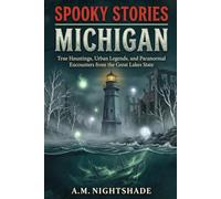 Michigan: True Hauntings, Urban Legends, and Paranormal Encounters from the Great Lakes State (Spooky Stories: America's Haunted States)