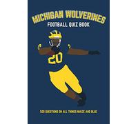 Michigan Wolverines Football Quiz Book: 500 Questions on all Things Maize and Blue (Sports Quiz Books)