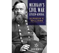 Michigan's Civil War Citizen-General: Alpheus S. Williams
