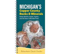 Michigan's Copper Country Rocks & Minerals: Easily Identify 38 Collectible Finds, Including Copper and Agates (Adventure Quick Guides)
