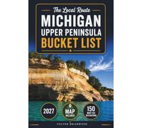 Michigan's Upper Peninsula Bucket List: 150 Unforgettable Adventures Across Lake Superior Shorelines, Spectacular Waterfalls, Scenic Byways, Historic Towns, Hidden Gems, Outdoor Escapes, Camp...