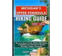 Michigan's Upper Peninsula Hiking Guide 2025-2026: Discover Scenic Trails, Hidden Waterfalls, and Wilderness Adventures Across Michigan’s Upper Peninsula