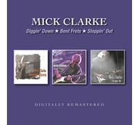 Mick Clarke - Diggin' Down/Bent Frets/Steppin' Out