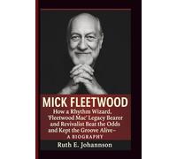 MICK FLEETWOOD: How a Rhythm Wizard, ‘Fleetwood Mac’ Legacy Bearer and Revivalist Beat the Odds and Kept the Groove Alive- A BIOGRAPHY