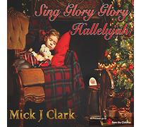 Mick J Clark - Sing Glory Glory Hallelujah