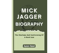 MICK JAGGER BIOGRAPHY: The Charisma And Controversy Of A Rock Icon