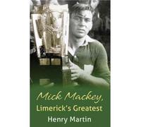 Mick Mackey Hurling Legend in a Troubled County {{ MICK MACKEY HURLING LEGEND IN A TROUBLED COUNTY }} By Henry, Martin ( AUTHOR) Aug-10-2011