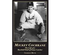Mickey Cochrane: The Life of a Baseball Hall of Fame Catcher