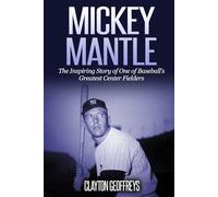 Mickey Mantle: The Inspiring Story of One of Baseball's Greatest Center Fielders (Baseball Biography Books)