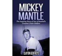Mickey Mantle: The Inspiring Story of One of Baseball's Greatest Center Fielders (Baseball Biography Books)