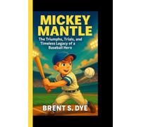 MICKEY MANTLE: The Triumphs, Trials, and Timeless Legacy of a Baseball Hero
