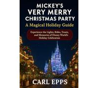 Mickey’s Very Merry Christmas Party: A Magical Holiday Guide: Experience the Lights, Rides, Treats, and Memories of Disney World’s Holiday Celebration