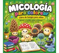 Micología para colorear: Libro de hongos para niños de 4 a 10 años con 50 dibujos educativos de setas, levaduras, mohos, microbiología, ciencia y STEM para aprender y colorear