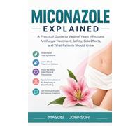 MICONAZOLE EXPLAINED: A Practical Guide to Vaginal Yeast Infections, Antifungal Treatment, Safety, Side Effects, and What Patients Should Know