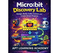 Micro:bit Discovery Lab: Design, Build, Code, Control, and Create Smart Projects