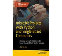 micro:bit Projects with Python and Single Board Computers: Building STEAM Projects with Code Club and Kids' Maker Groups (Maker Innovations)