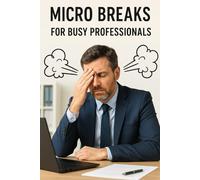 Micro Breaks for Busy Professionals: Small pauses. Big results. A practical guide to stress-proof your day.