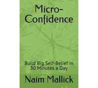 Micro-Confidence: Build Big Self-Belief in 30 Minutes a Day