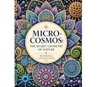 Micro-Cosmos: The Secret Geometry of Nature - Mandala Coloring Book (Nature, Science & Meditation: Explore & Relax)