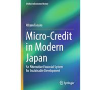 Micro-Credit in Modern Japan: An Alternative Financial System for Sustainable Development (Studies in Economic History)