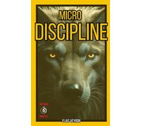 Micro Discipline: La méthode prouvée pour bâtir des habitudes durables, rester constant et atteindre ses objectifs en 5 minutes seulement