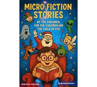 Micro Fiction Stories - By the Children, For the Children and The Child in You: Fun filling, Deceptive, Suspenseful, Thrilling, Humorous Tiny Tales by Young Storytellers