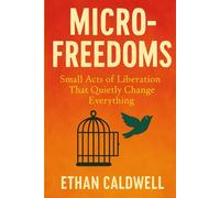 Micro-Freedoms: Small Acts of Liberation That Quietly Change Everything